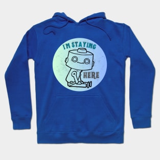 Cute Robot - I'm Staying Here Hoodie